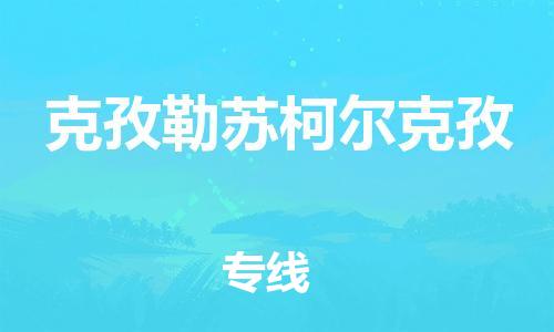 晋江市到克孜勒苏柯尔克孜物流公司|晋江市物流到克孜勒苏柯尔克孜（市/县-均可送达）已更新